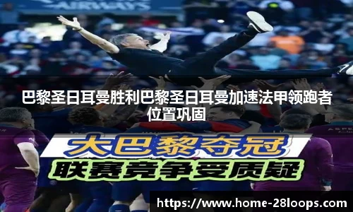 巴黎圣日耳曼胜利巴黎圣日耳曼加速法甲领跑者位置巩固