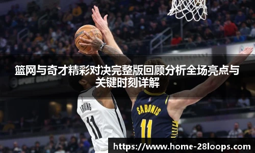 篮网与奇才精彩对决完整版回顾分析全场亮点与关键时刻详解